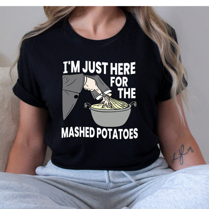 I'm Just Here for the Mashed Potatoes T-Shirt, Long Sleeve T or Crewneck Sweatshirt