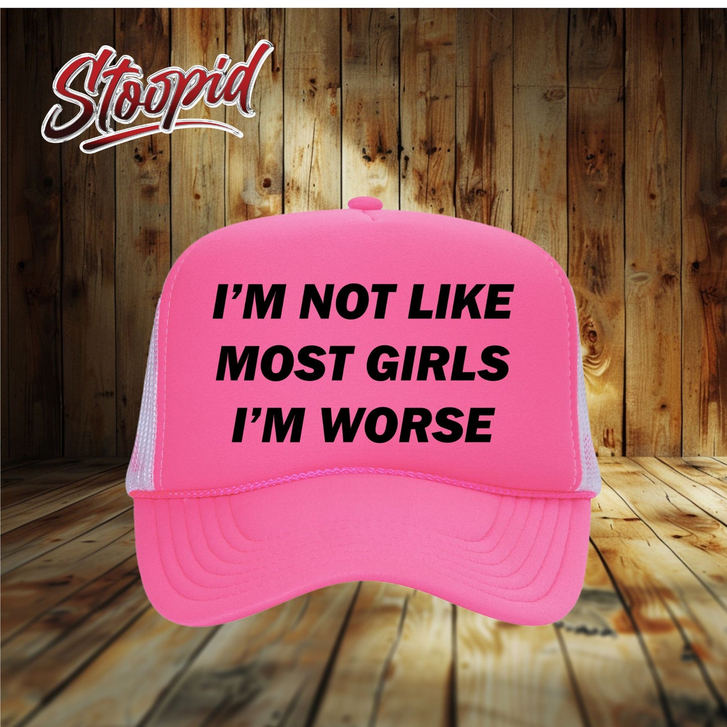 I'm Not Like Most Girls I'm Worse Stoopid Original Trucker Hat