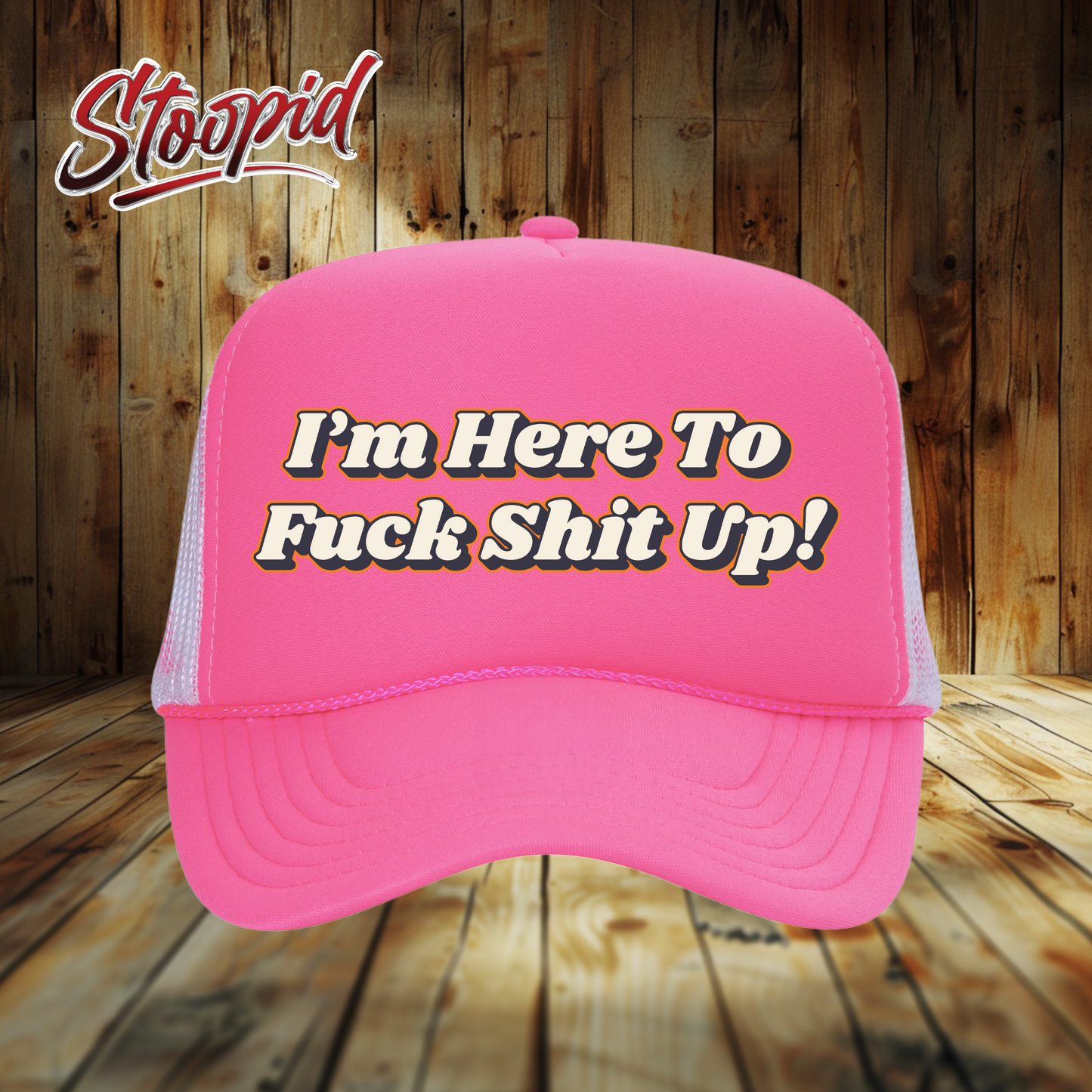 I'm Here to Fuck Shit Up Stoopid Original Trucker Hat