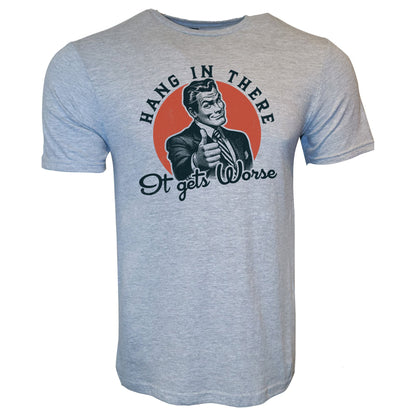 Hang In There It Gets Worse Stoopid Original T-Shirt