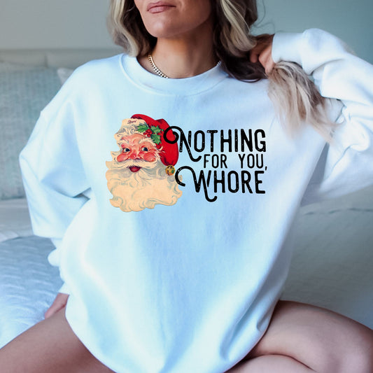 Nothing For You Whore T-Shirt, Long Sleeve T or Crewneck Sweatshirt