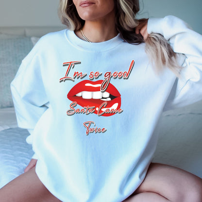 I'm So Good Santa Came Twice T-Shirt, Long Sleeve T or Crewneck Sweatshirt