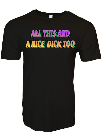 All This and a Nice Dick Too T-Shirt