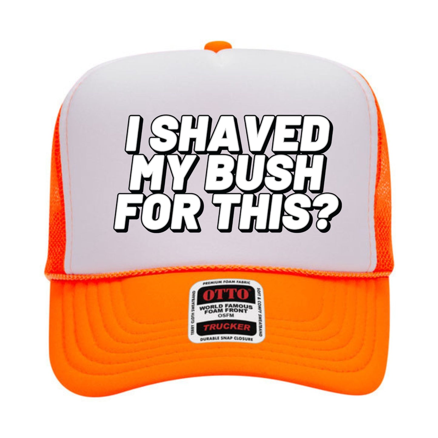 I Shaved My Bush For This? Trucker Hat