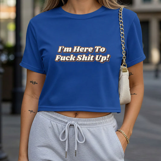I'm Here to Fuck Shit UP Crop Top or Racerback Tank