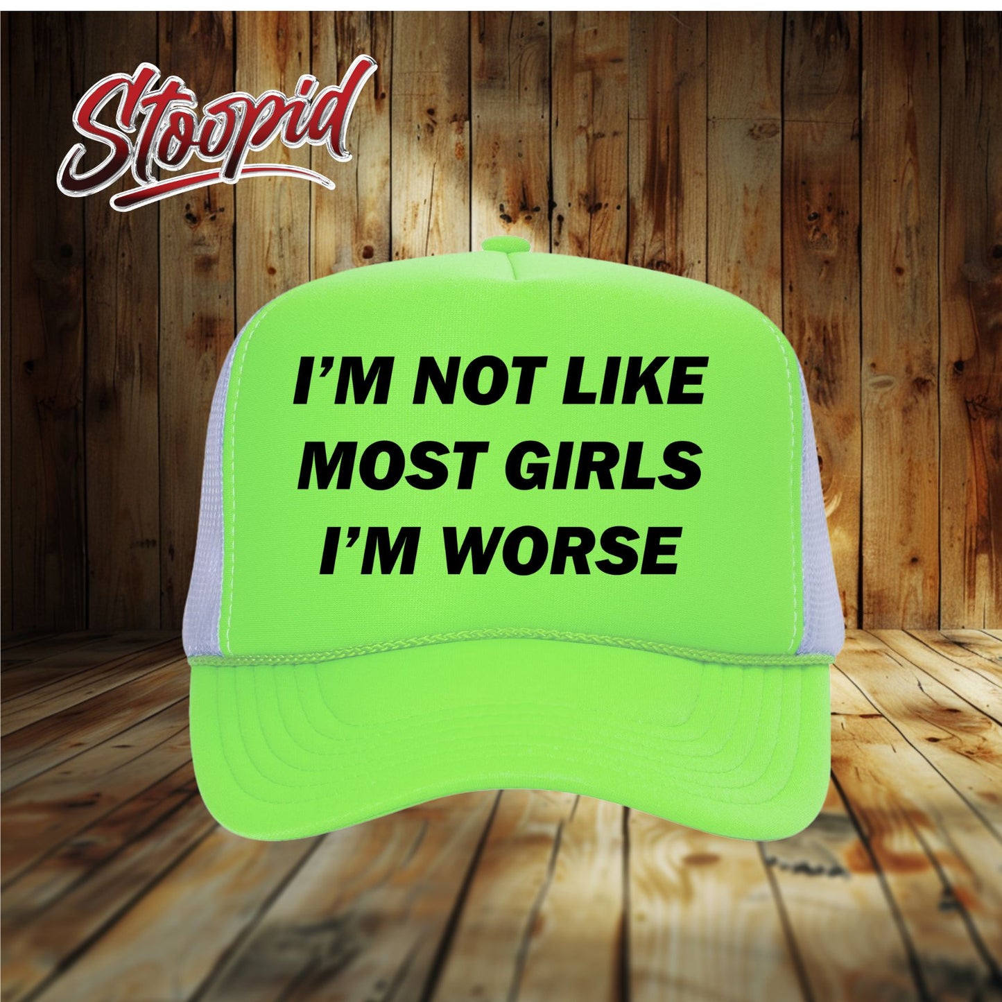I'm Not Like Most Girls I'm Worse Stoopid Original Trucker Hat