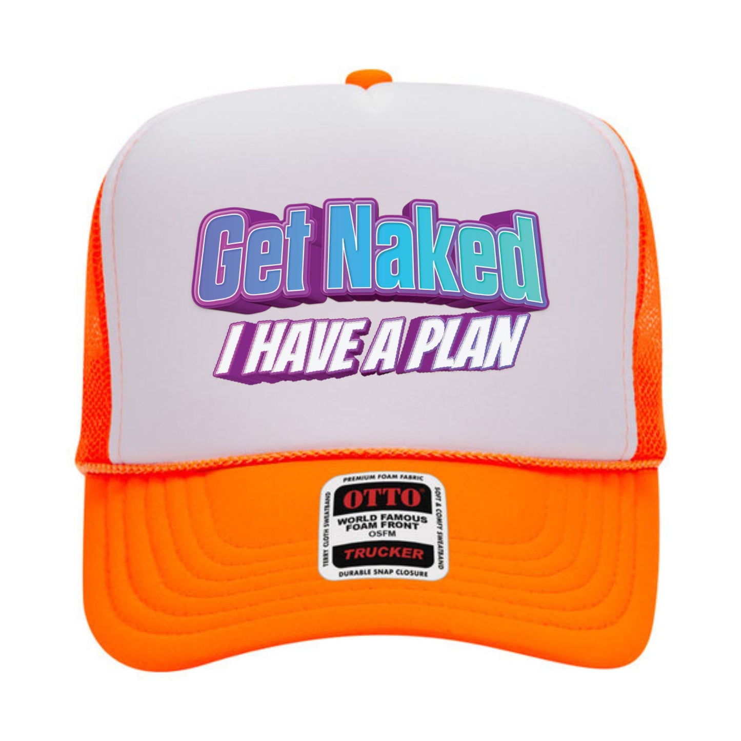 Get Naked I Have a Plan Trucker Hat