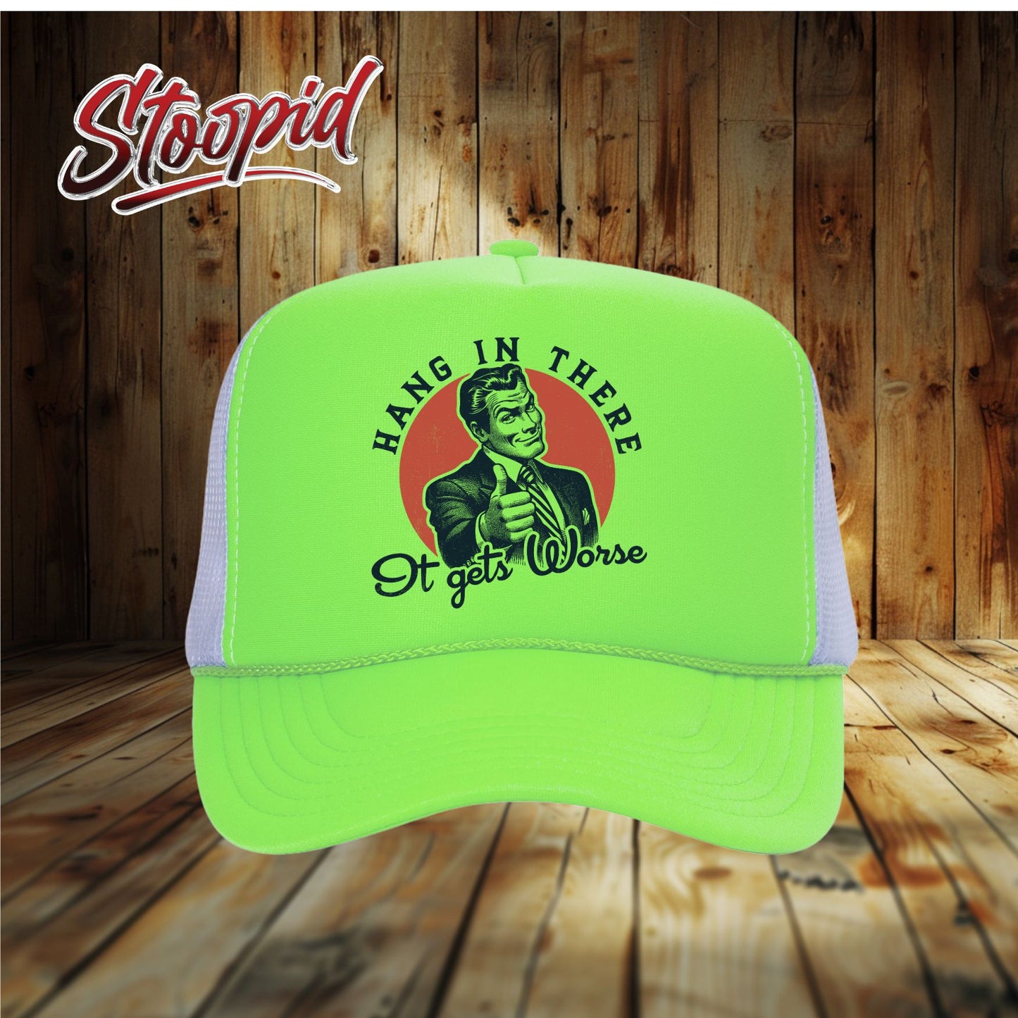 Hang In There It Gets Worse Stoopid Original Trucker Hat
