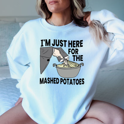 I'm Just Here for the Mashed Potatoes T-Shirt, Long Sleeve T or Crewneck Sweatshirt