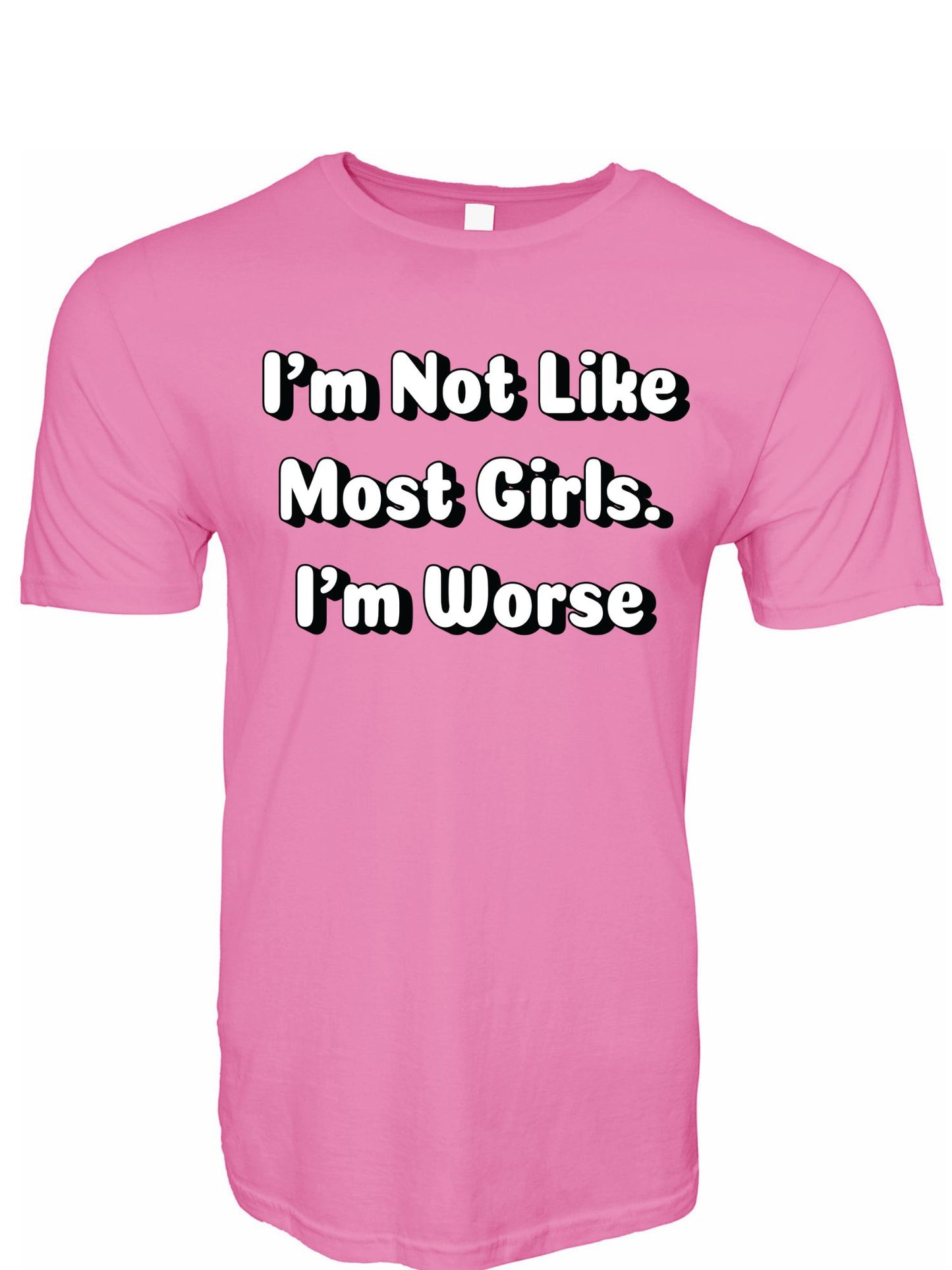 I'm Not Like Most Girls I'm Worse Stoopid Original T-Shirt