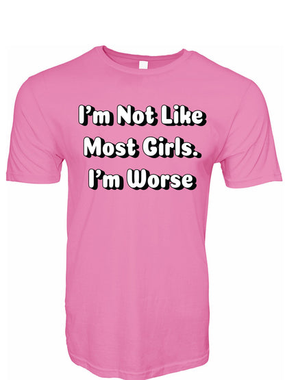 I'm Not Like Most Girls I'm Worse Stoopid Original T-Shirt