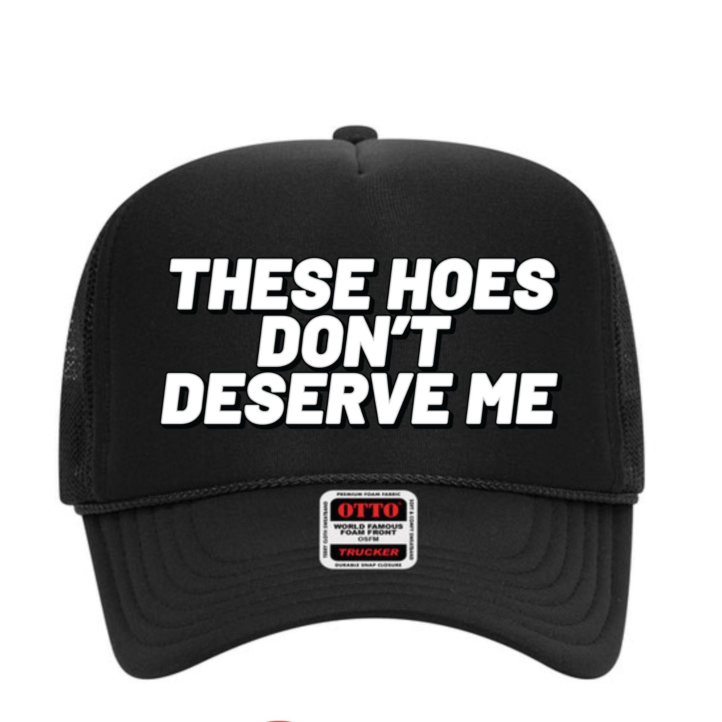 These Hoes Don't Deserve Me Trucker Hat