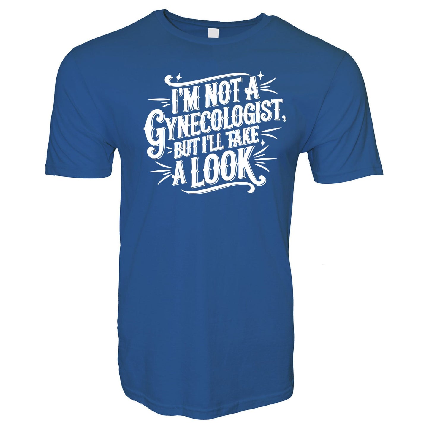 I'm Not A Gynecologist But I'll Take a Look Stoopid Original T-Shirt