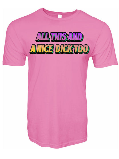 All This and a Nice Dick Too T-Shirt