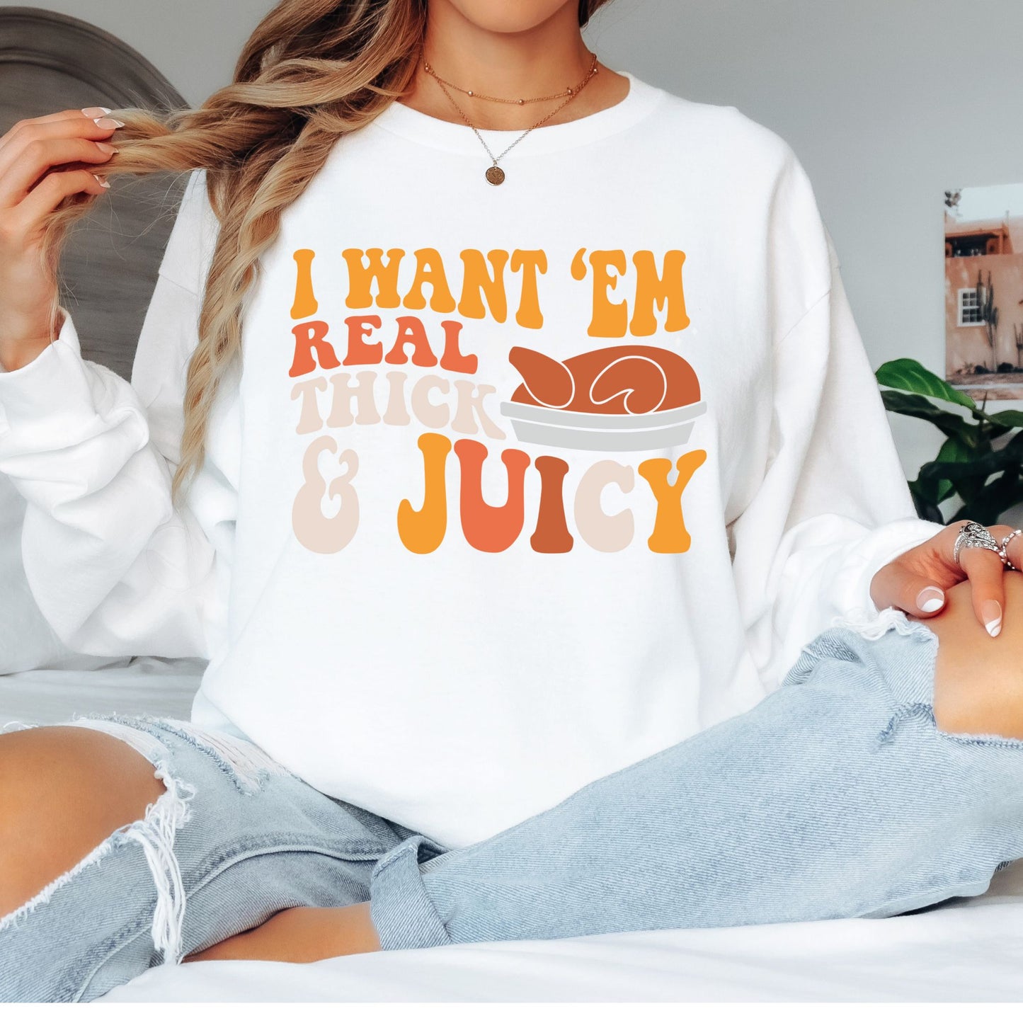 I Like Em Real Thick and Juicy T-Shirt, Long Sleeve T or Crewneck Sweatshirt