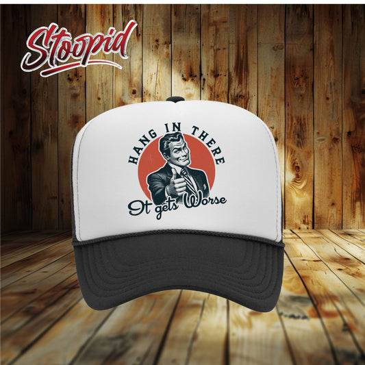 Hang In There It Gets Worse Stoopid Original Trucker Hat