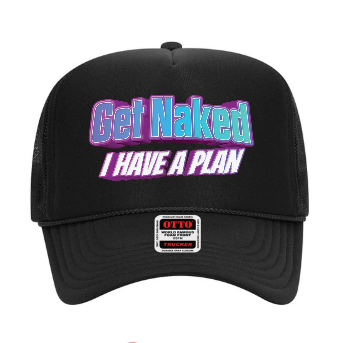 Get Naked I Have a Plan Trucker Hat