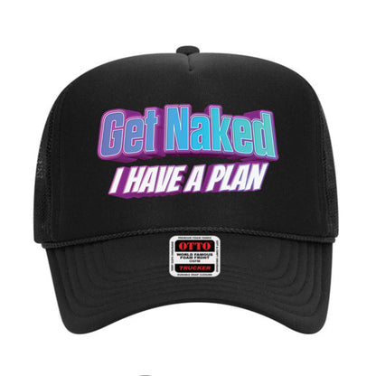 Get Naked I Have a Plan Trucker Hat