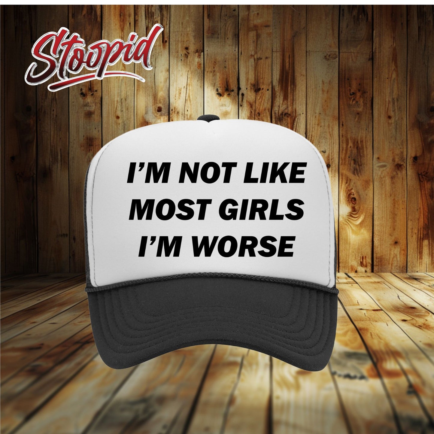 I'm Not Like Most Girls I'm Worse Stoopid Original Trucker Hat