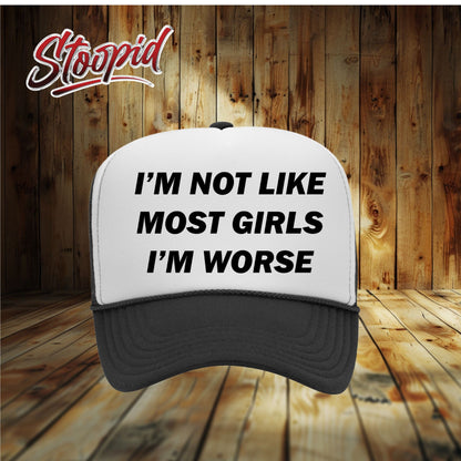 I'm Not Like Most Girls I'm Worse Stoopid Original Trucker Hat