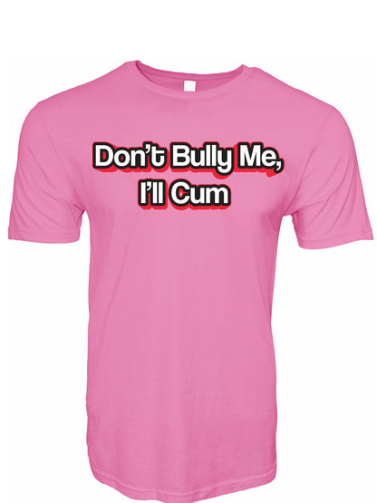 Don't Bully Me I'll Cum Stoopid Original T-Shirt