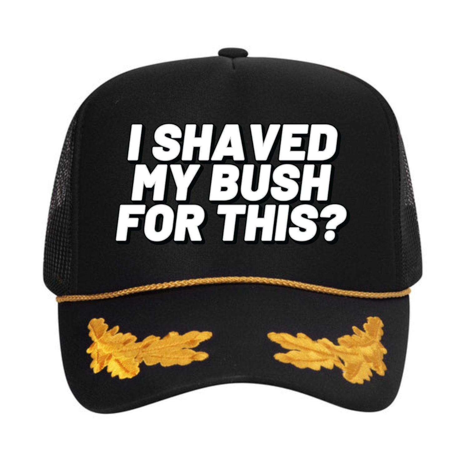 I Shaved My Bush For This? Trucker Hat