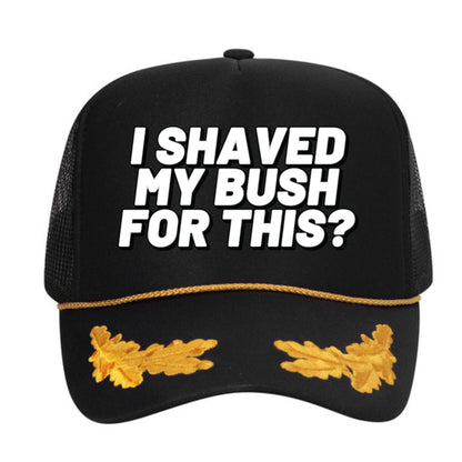 I Shaved My Bush For This? Trucker Hat