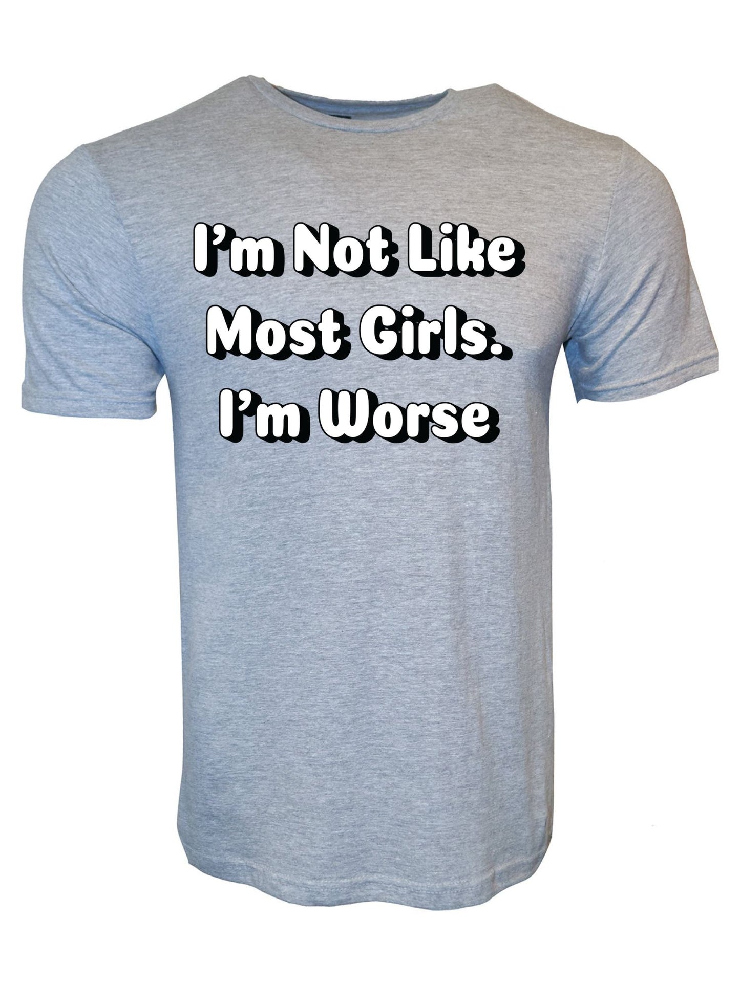 I'm Not Like Most Girls I'm Worse Stoopid Original T-Shirt