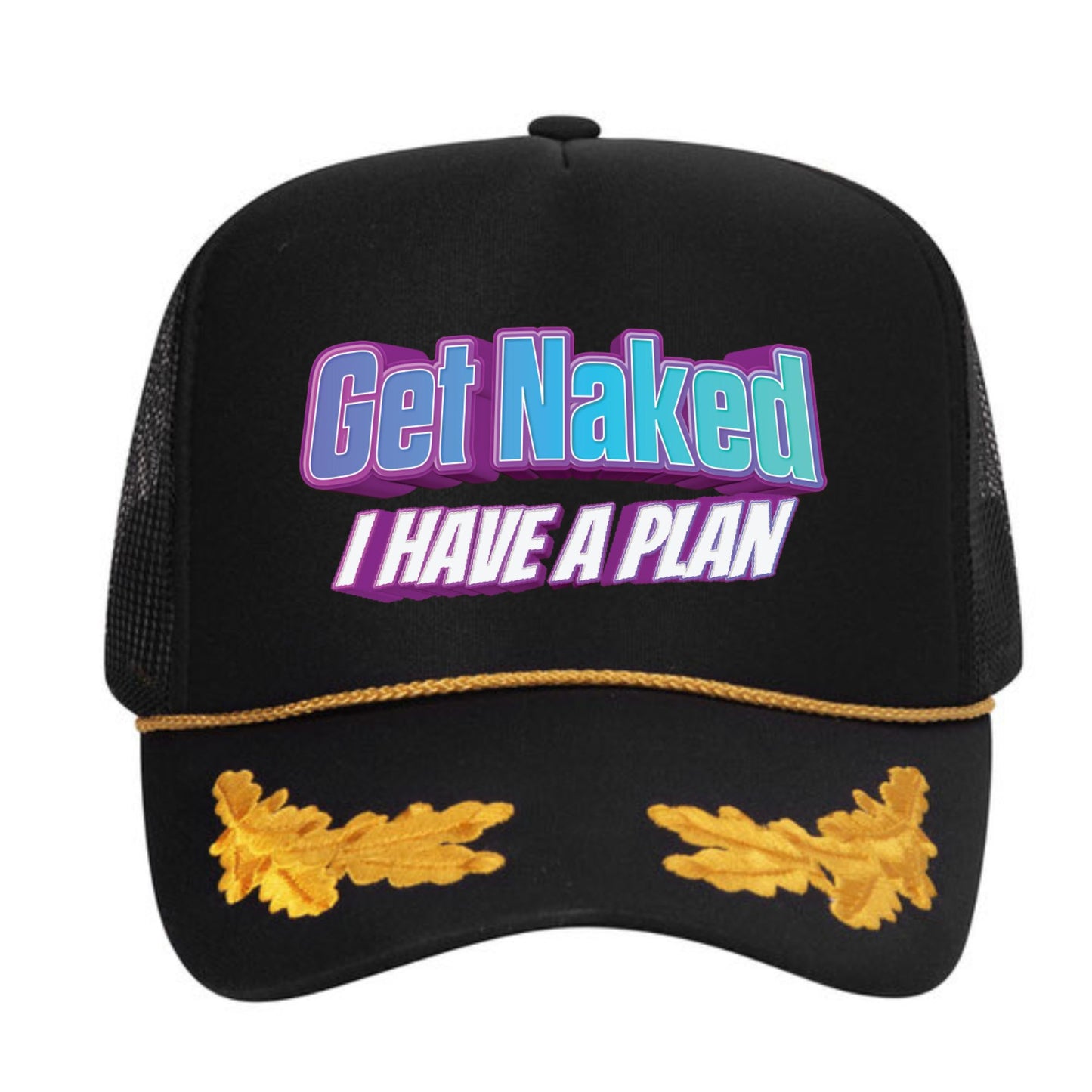 Get Naked I Have a Plan Trucker Hat