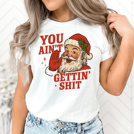 You Ain't Getin' Shit T-Shirt, Long Sleeve T or Crewneck Sweatshirt