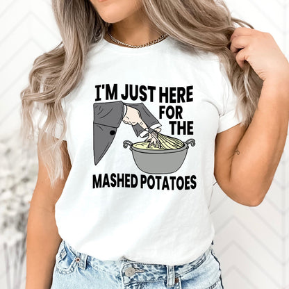 I'm Just Here for the Mashed Potatoes T-Shirt, Long Sleeve T or Crewneck Sweatshirt