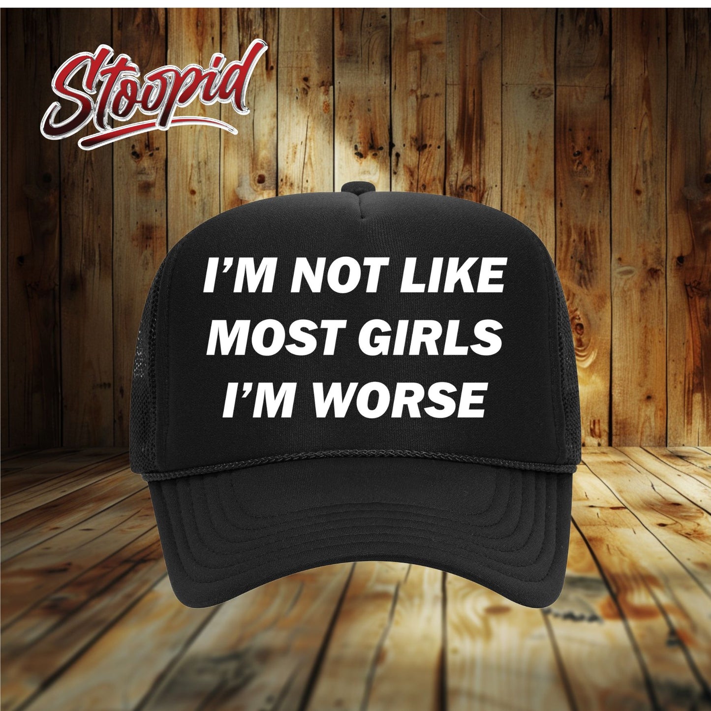 I'm Not Like Most Girls I'm Worse Stoopid Original Trucker Hat