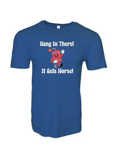 Hang In There It Gets Worse 2 Stoopid Original T-Shirt