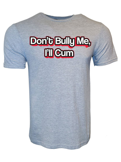 Don't Bully Me I'll Cum Stoopid Original T-Shirt