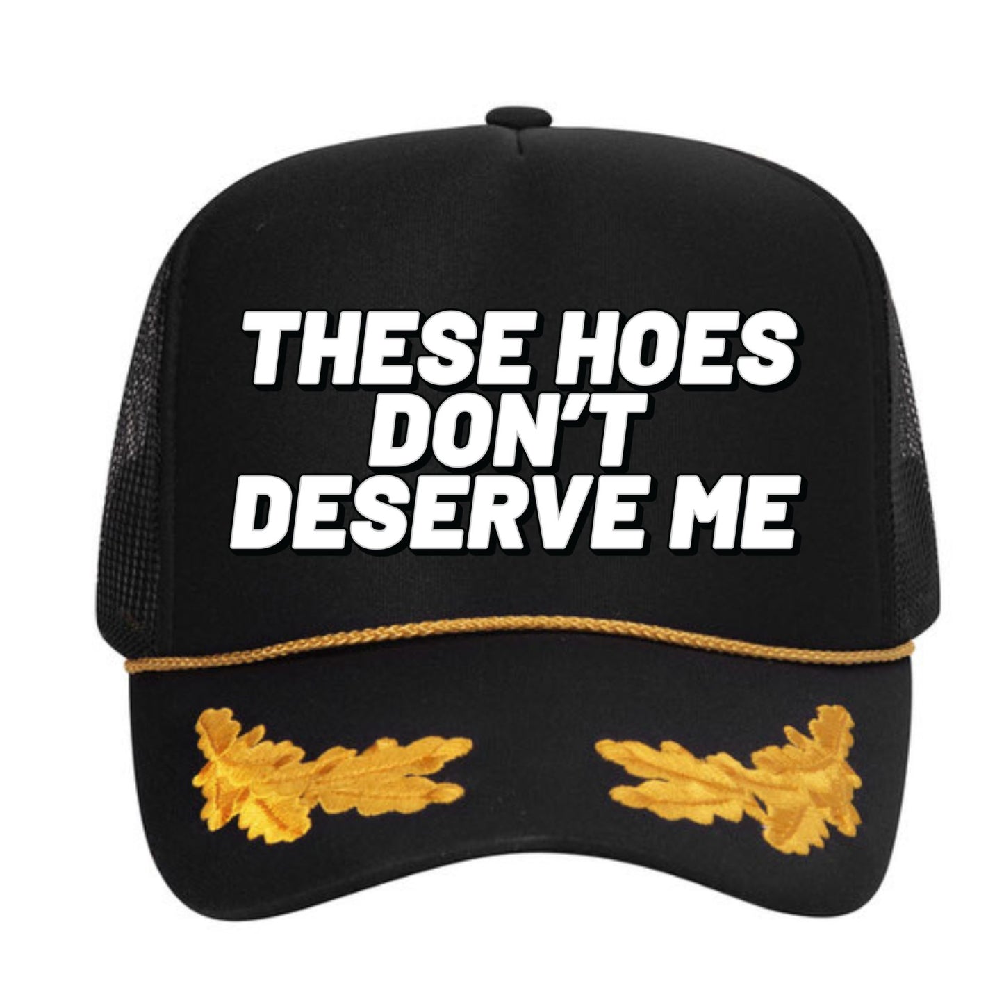 These Hoes Don't Deserve Me Trucker Hat