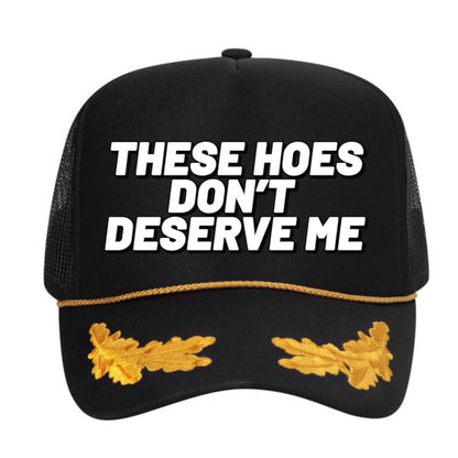 These Hoes Don't Deserve Me Trucker Hat