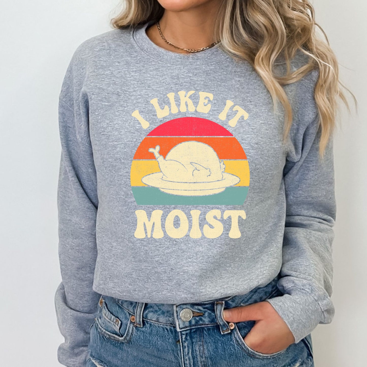 I Like it Moist Thanksgiving T-Shirt, Long Sleeve T or Crewneck Sweatshirt