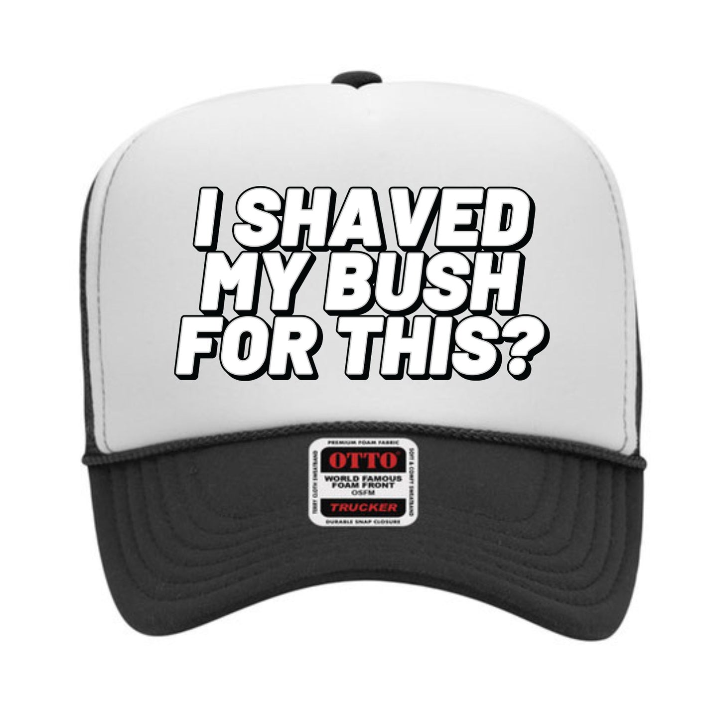 I Shaved My Bush For This? Trucker Hat