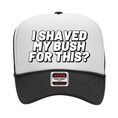 I Shaved My Bush For This? Trucker Hat