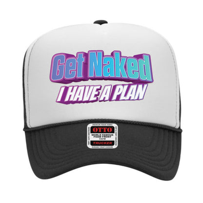 Get Naked I Have a Plan Trucker Hat