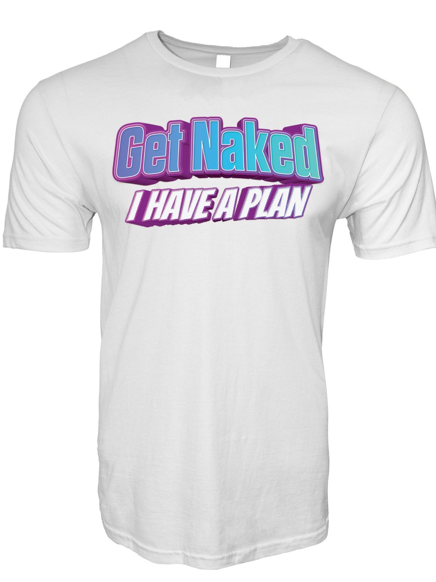 Get Naked I Have a Plan Stoopid Original T-Shirt