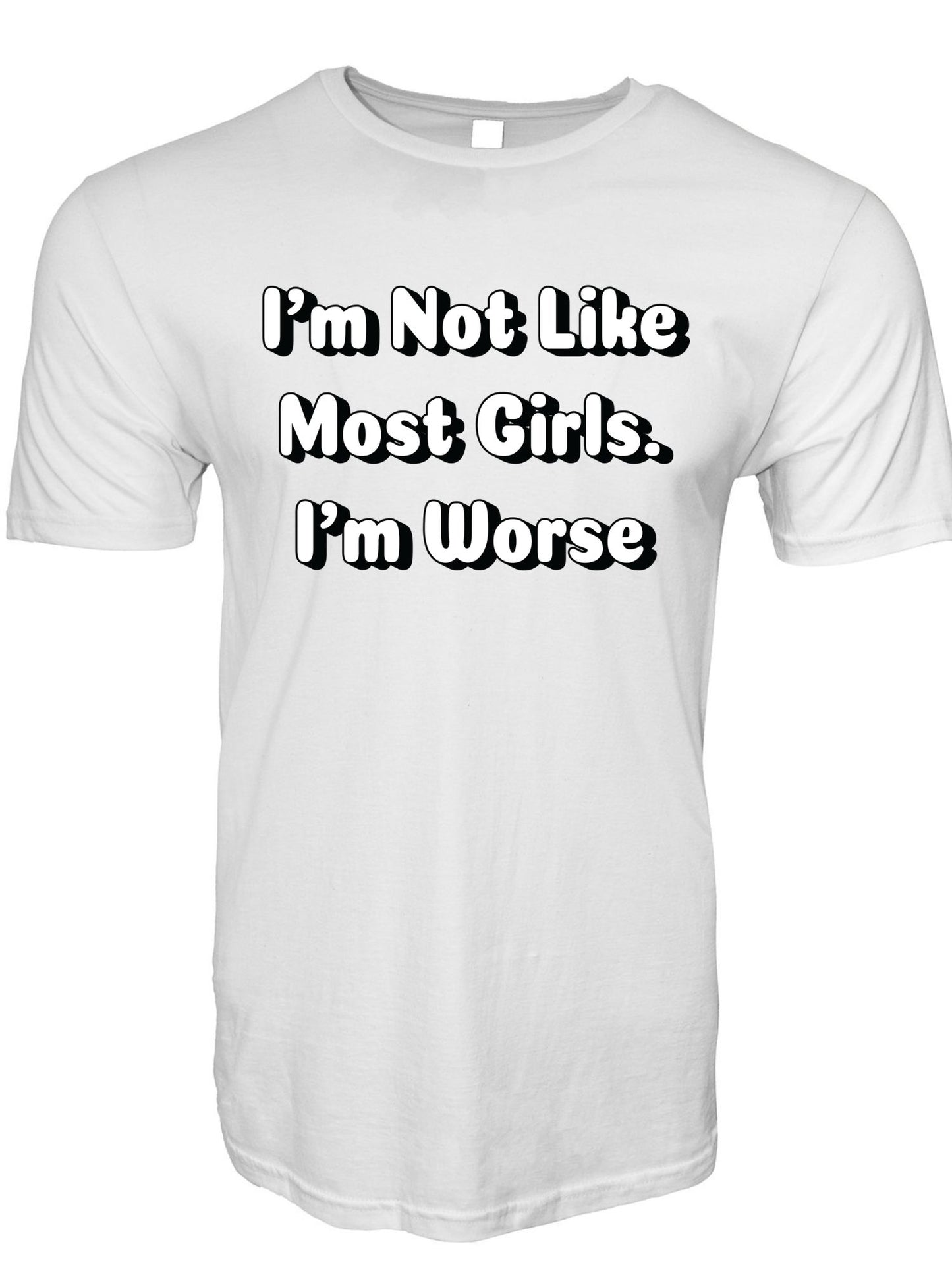 I'm Not Like Most Girls I'm Worse Stoopid Original T-Shirt