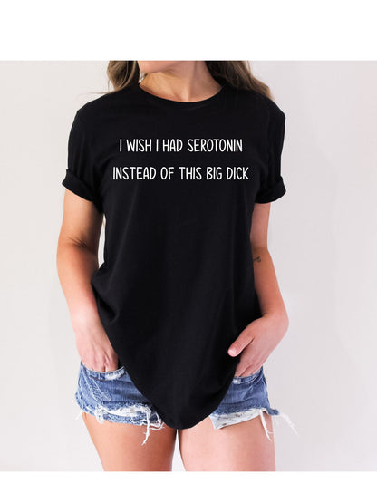 I Wish I Had Serotonin Instead of This Big Dick Stoopid Original T-Shirt