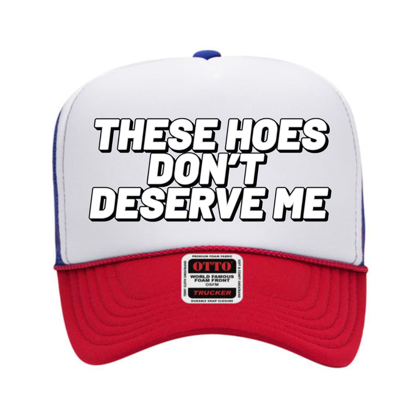 These Hoes Don't Deserve Me Trucker Hat