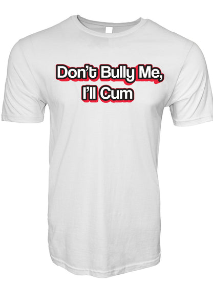 Don't Bully Me I'll Cum Stoopid Original T-Shirt