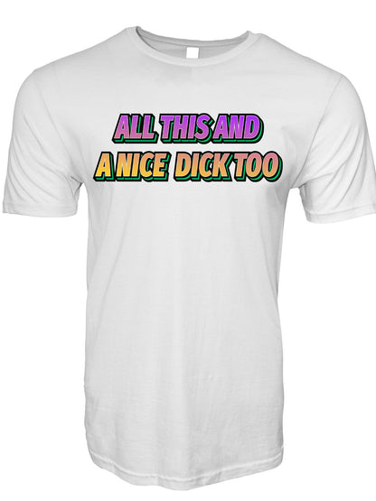 All This and a Nice Dick Too T-Shirt
