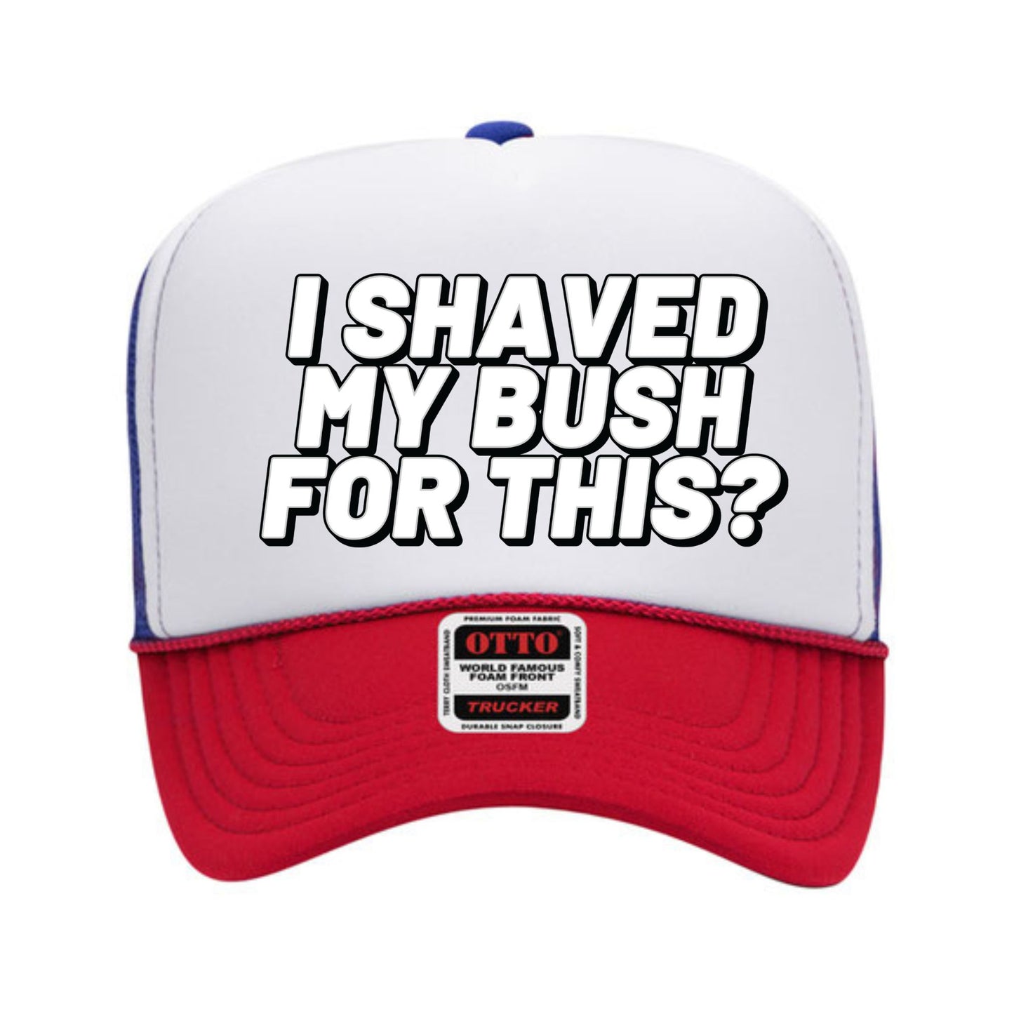 I Shaved My Bush For This? Trucker Hat