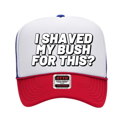 I Shaved My Bush For This? Trucker Hat