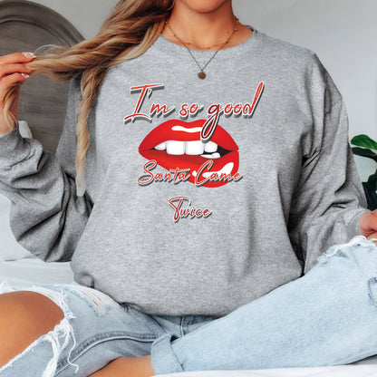 I'm So Good Santa Came Twice T-Shirt, Long Sleeve T or Crewneck Sweatshirt