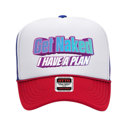 Get Naked I Have a Plan Trucker Hat